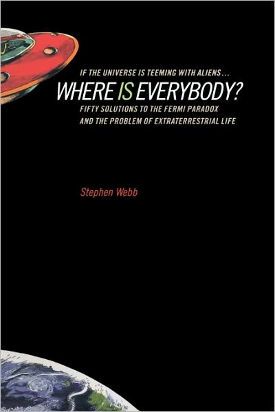 If the Universe Is Teeming with Aliens ... Where Is Everybody?: Fifty Solutions to the Fermi Paradox and the Problem of Extraterrestrial Life