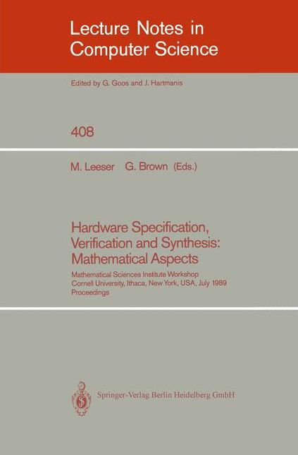 Hardware Specification, Verification and Synthesis: Mathematical Aspects: Mathematical Sciences Institute Workshop. Cornell University Ithaca, New York, USA. July 5-7, 1989. Proceedings