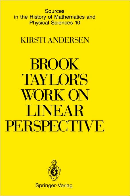 Brook Taylor's Work on Linear Perspective: A Study of Taylor's Role in the History of Perspective Geometry. Including Facsimiles of Taylor's Two Books on Perspective