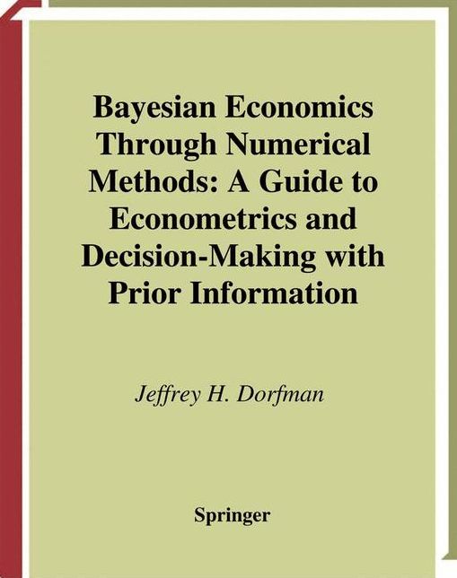 Bayesian Economics Through Numerical Methods: A Guide to Econometrics and Decision-Making with Prior Information