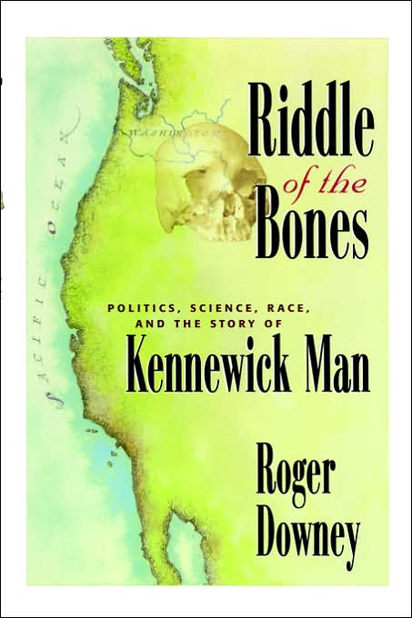 Riddle of the Bones: Politics, Science, Race, and the Story of Kennewick Man