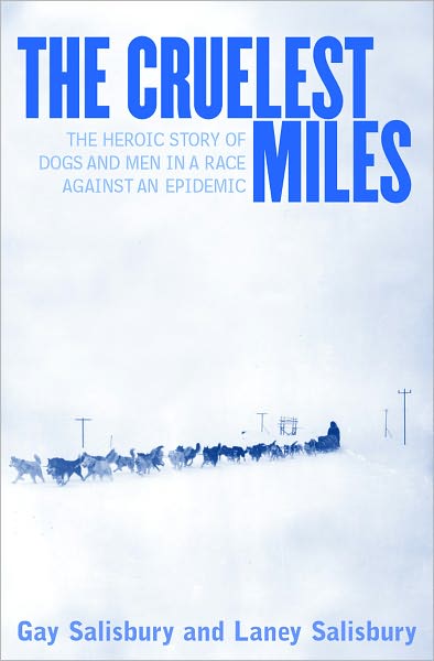 The Cruelest Miles: The Heroic Story of Dogs and Men in a Race Against an Epidemic
