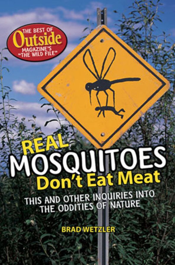 Real Mosquitos Don't Eat Meat: This and Other Inquiries into the Oddities of Nature: The Best of Outside Magazine's "The Wild File"