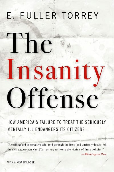 The Insanity Offense: How America's Failure to Treat the Seriously Mentally Ill Endangers Its Citizens