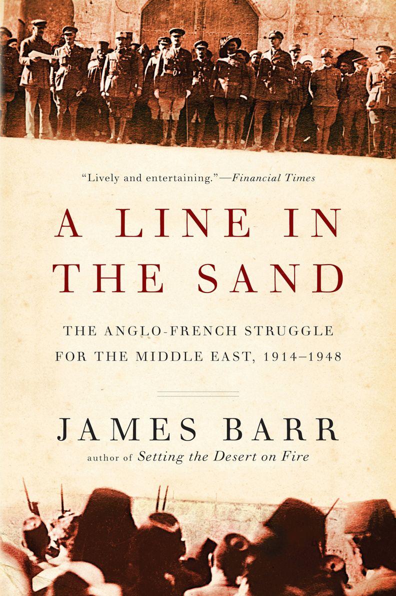 A Line in the Sand: The Anglo-French Struggle for the Middle East, 1914-1948: The Anglo-French Struggle for the Middle East, 1914-1948