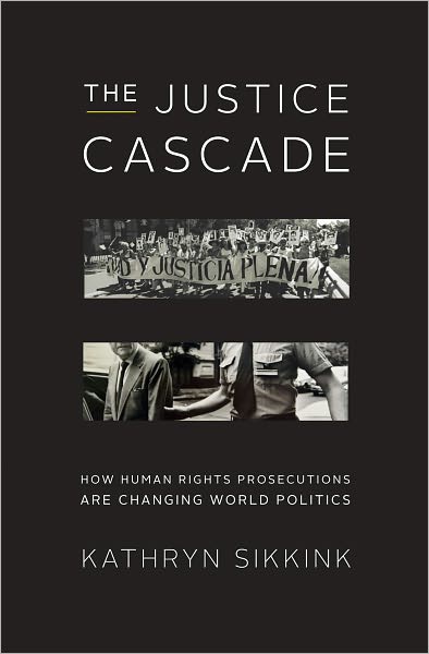 The Justice Cascade: How Human Rights Prosecutions Are Changing World Politics (The Norton Series in World Politics)