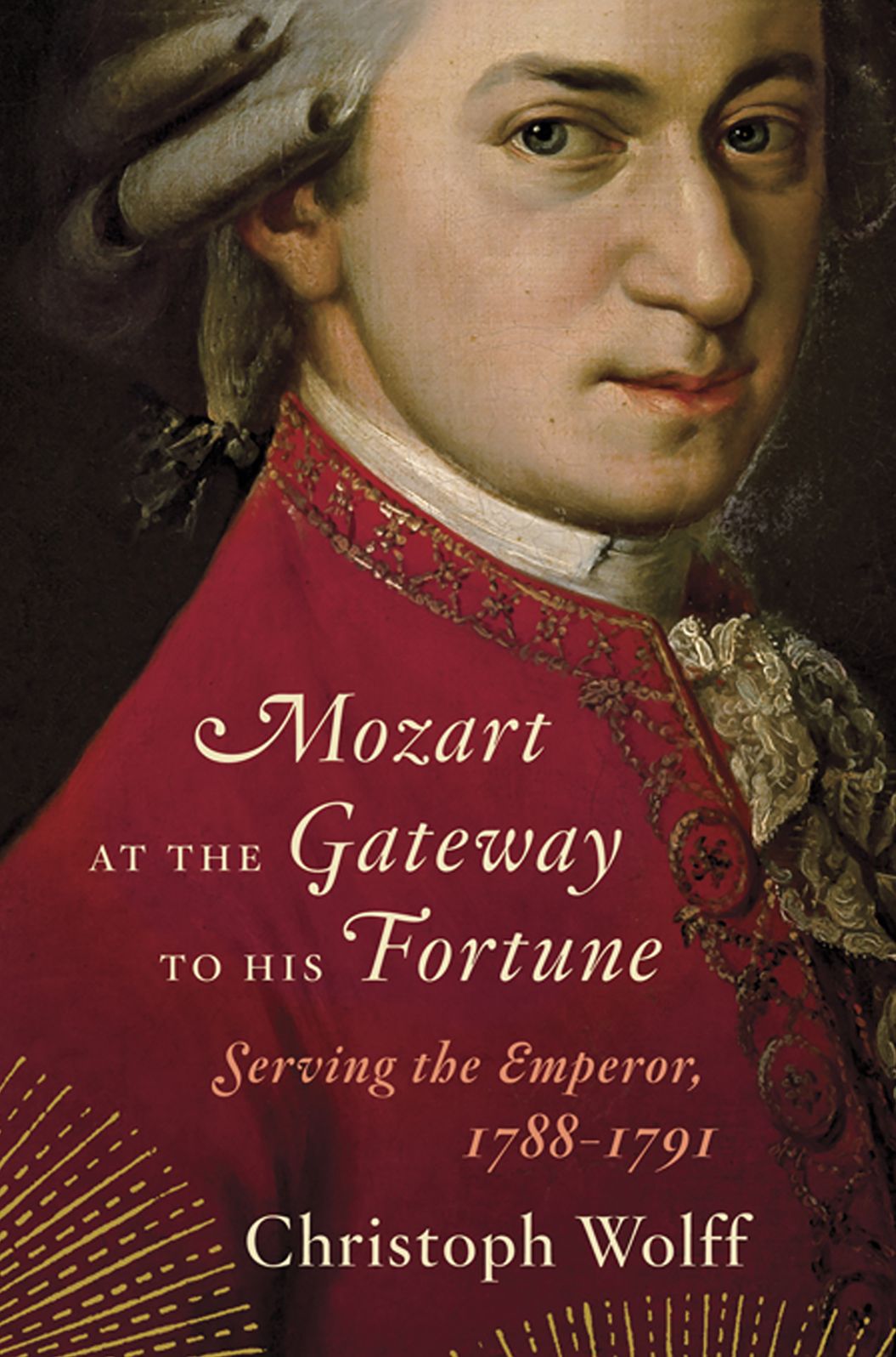 Mozart at the Gateway to His Fortune: Serving the Emperor, 1788-1791: Serving the Emperor, 1788-1791