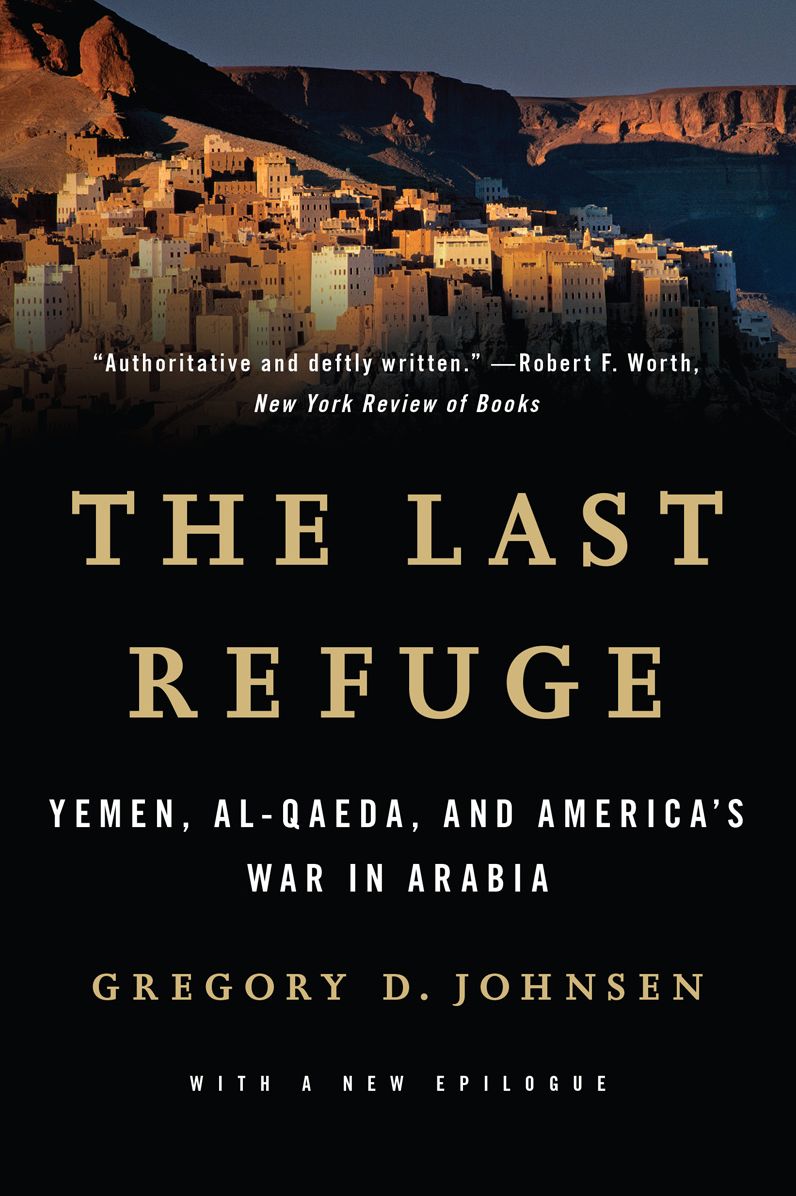 The Last Refuge: Yemen, al-Qaeda, and America's War in Arabia: Yemen, al-Qaeda, and America's War in Arabia