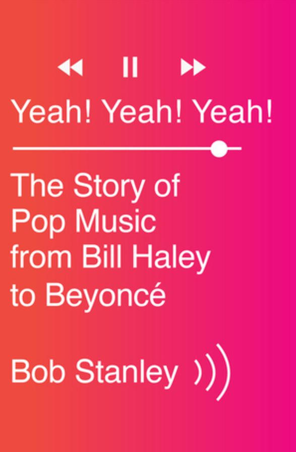 Yeah! Yeah! Yeah! : The Story of Pop Music from Bill Haley to Beyonce