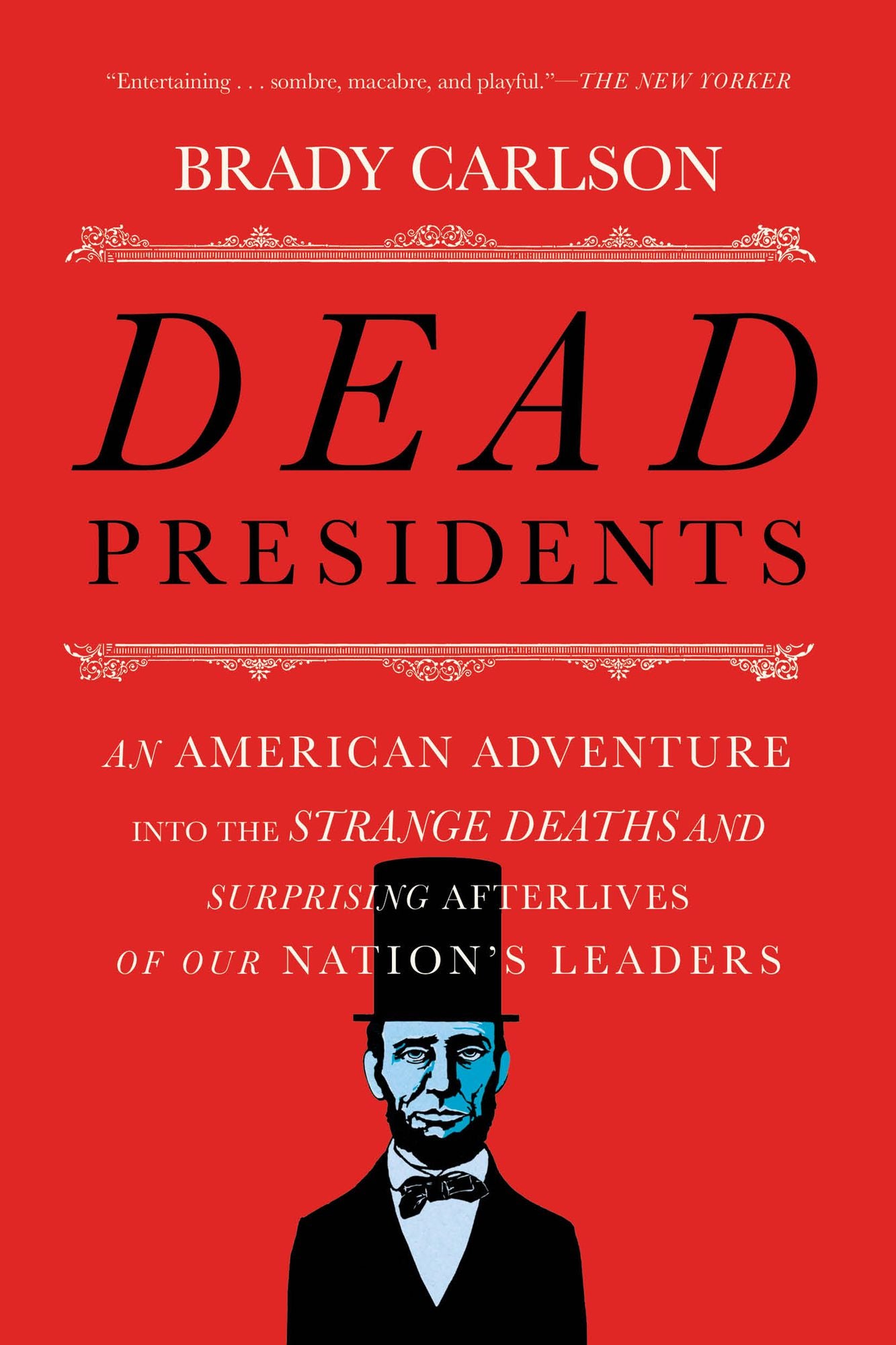 Dead Presidents: An American Adventure into the Strange Deaths and Surprising Afterlives of Our Nation's Leaders