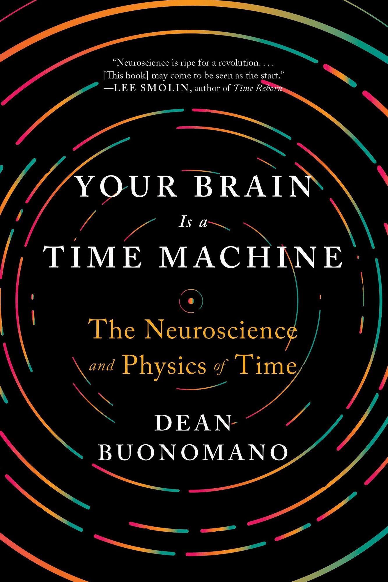 Your Brain Is a Time Machine: The Neuroscience and Physics of Time