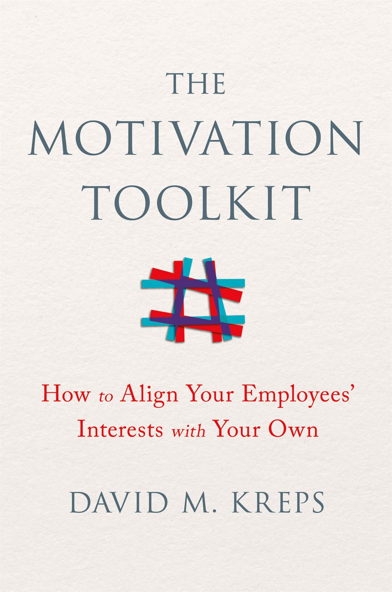 The Motivation Toolkit: How to Align Your Employees' Interests with Your Own