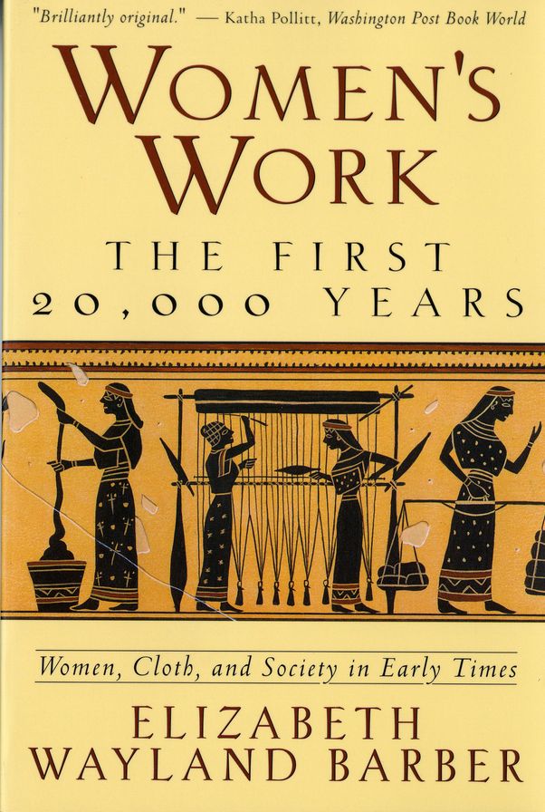 Women's Work: The First 20,000 Years: Women, Cloth, and Society in Early Times