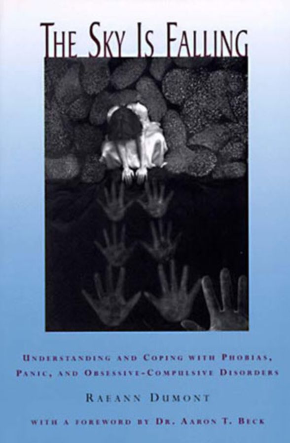 The Sky Is Falling: Understanding and Coping with Phobias, Panic, and Obsessive-Compulsive Disorders