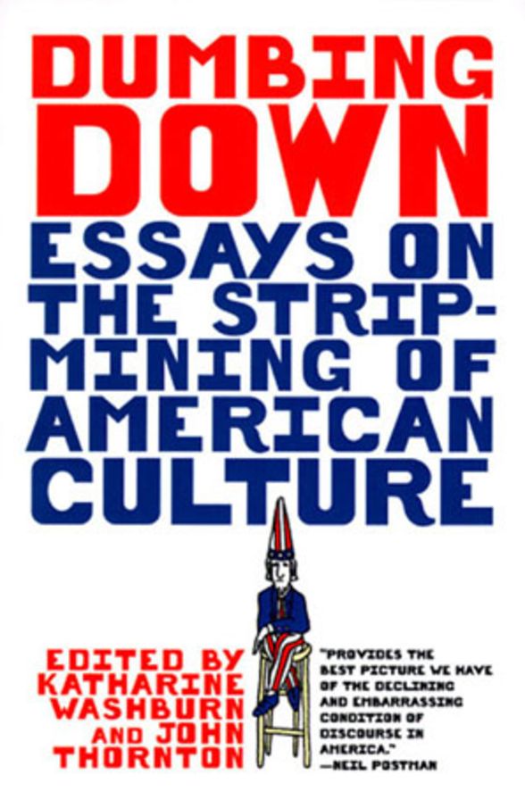 Dumbing Down: Essays on the Strip-Mining of American Culture