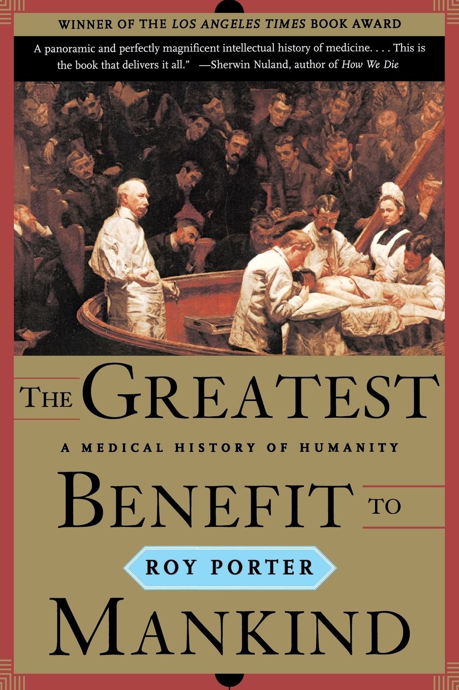 The Greatest Benefit to Mankind: A Medical History of Humanity from Antiquity to the Present