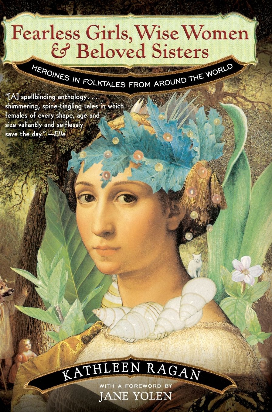 Fearless Girls, Wise Women and Beloved Sisters: Heroines in Folktales from Around the World