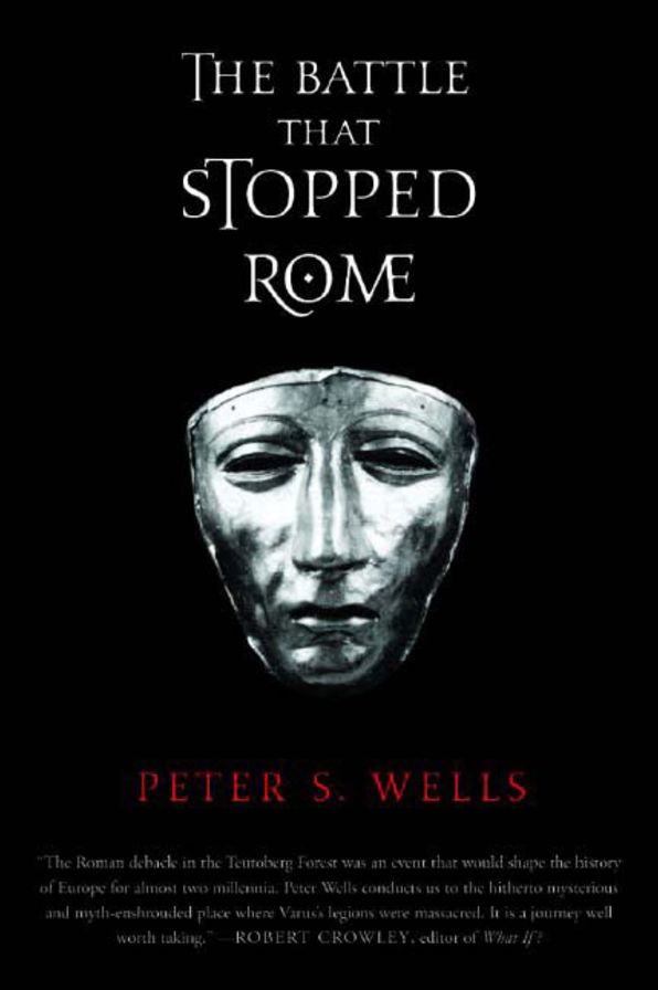 Battle That Stopped Rome: Emperor Augustus, Arminius, and the Slaughter of the Legions in the Teutoburg Forest