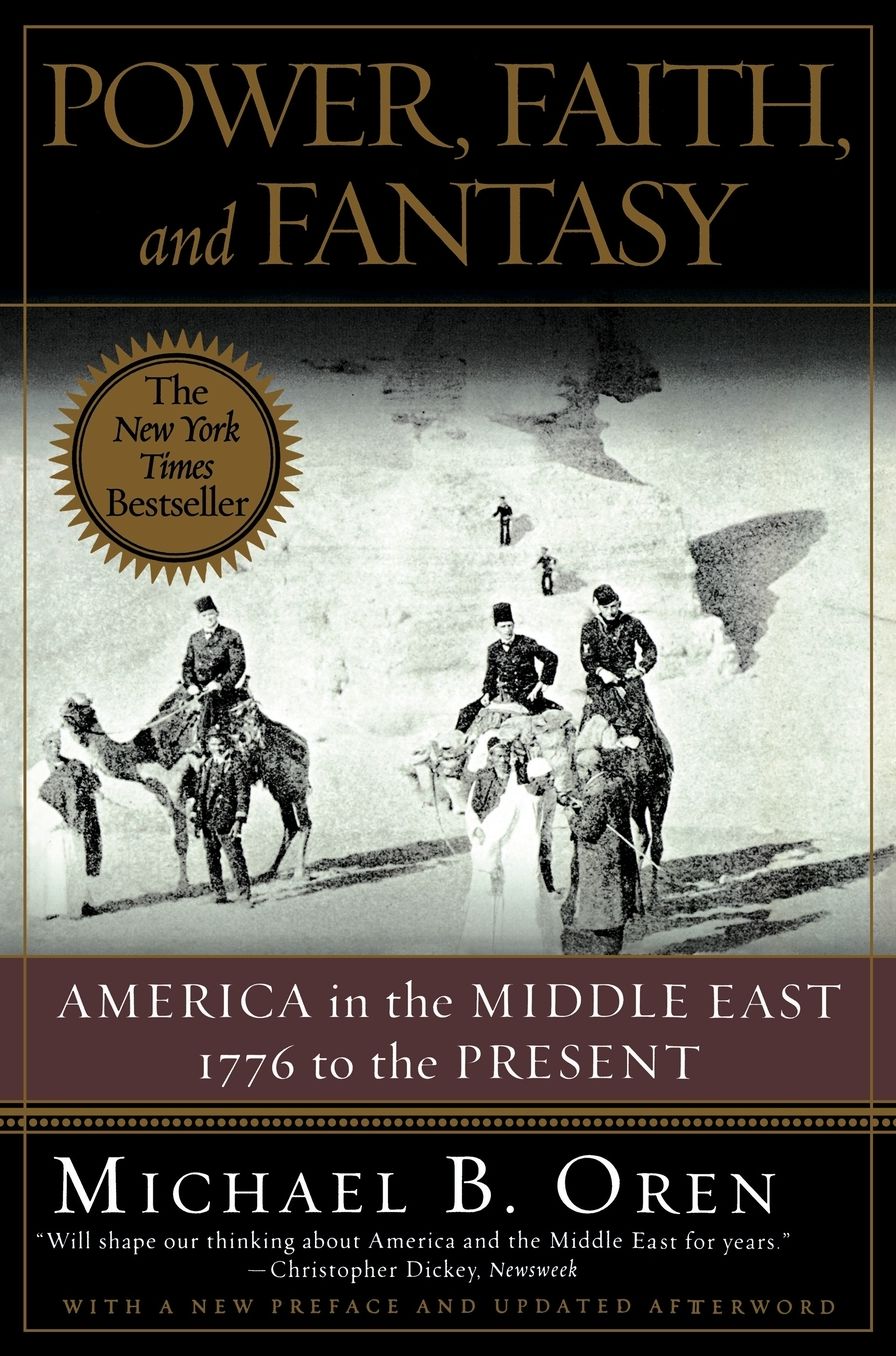 Power, Faith, and Fantasy: America in the Middle East: 1776 to the Present