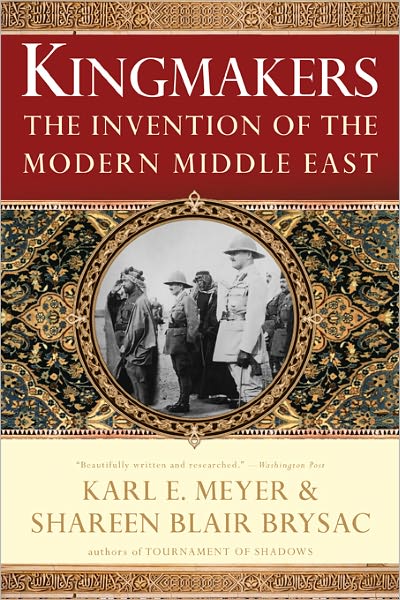 Kingmakers: The Invention of the Modern Middle East