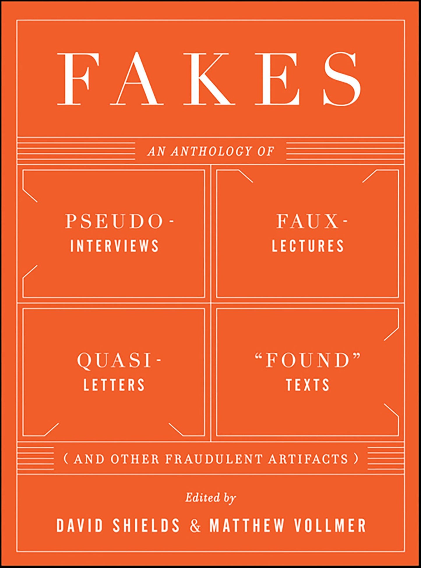 Fakes: An Anthology of Pseudo-Interviews, Faux-Lectures, Quasi-Letters, "Found" Texts, and Other Fraudulent Artifacts