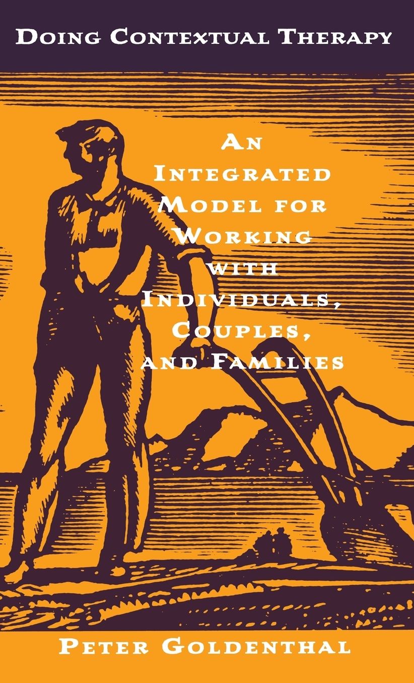 Doing Contextual Therapy: An Intergrated Model for Working with Individuals, Couples and Families
