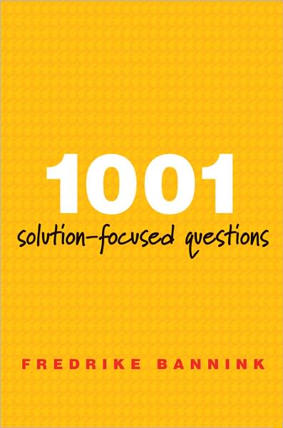 1001 Solution-Focused Questions: Handbook for Solution-Focused Interviewing