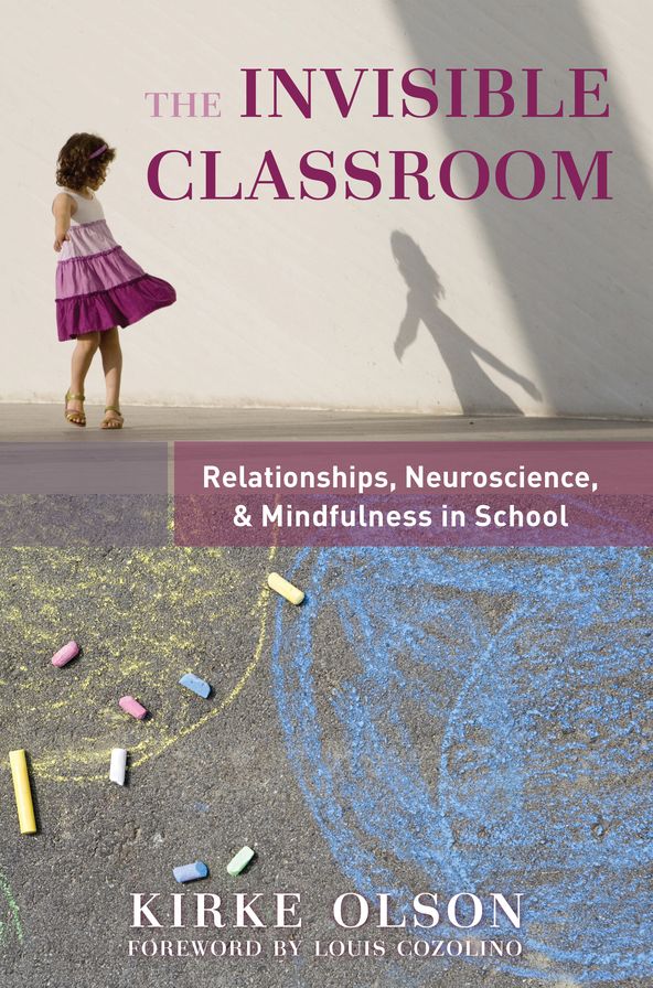 The Invisible Classroom: Relationships, Neuroscience, and Mindfulness at Work in School