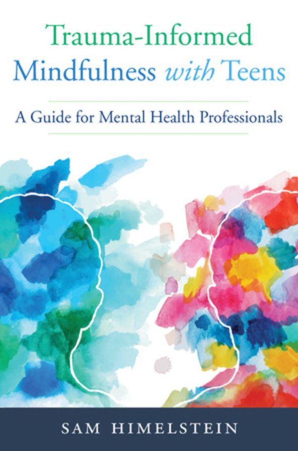 Trauma-Informed Mindfulness for Teens: A Guide for Mental Health Professionals