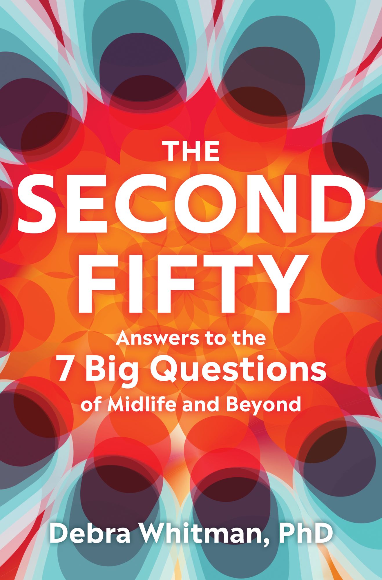 The Second Fifty: Answers to the 7 Big Questions of Midlife and Beyond