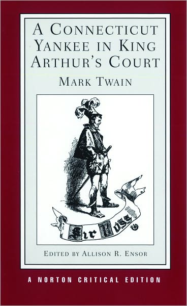 Connecticut Yankee in King Arthur's Court: An Authoritative Text, Backgrounds and Sources, Composition and Publication, Criticism