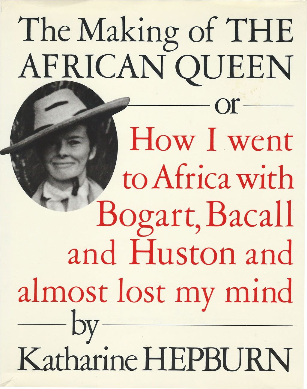 The Making of "The African Queen": or How I Went to Africa with Bogart, Bacall and Almost Lost My Life