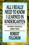 All I Really Need to Know I Learned in Kindergarten: Uncommon Thoughts on Common Things