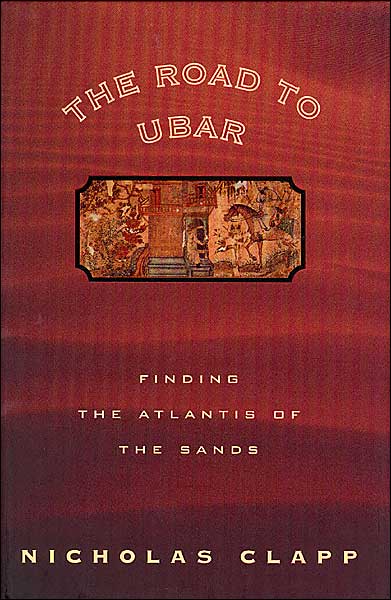 The Road to Ubar: Finding the Atlantis of the Sands