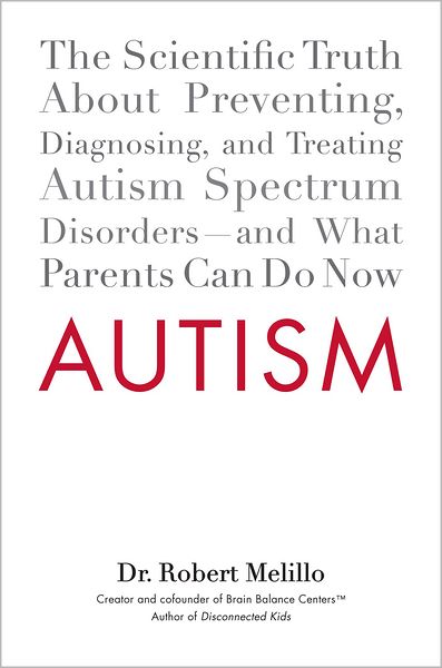 Autism: The Scientific Truth About Preventing, Diagnosing, and Treating Autism Spectrum Disorders--and What Parents Can Do Now