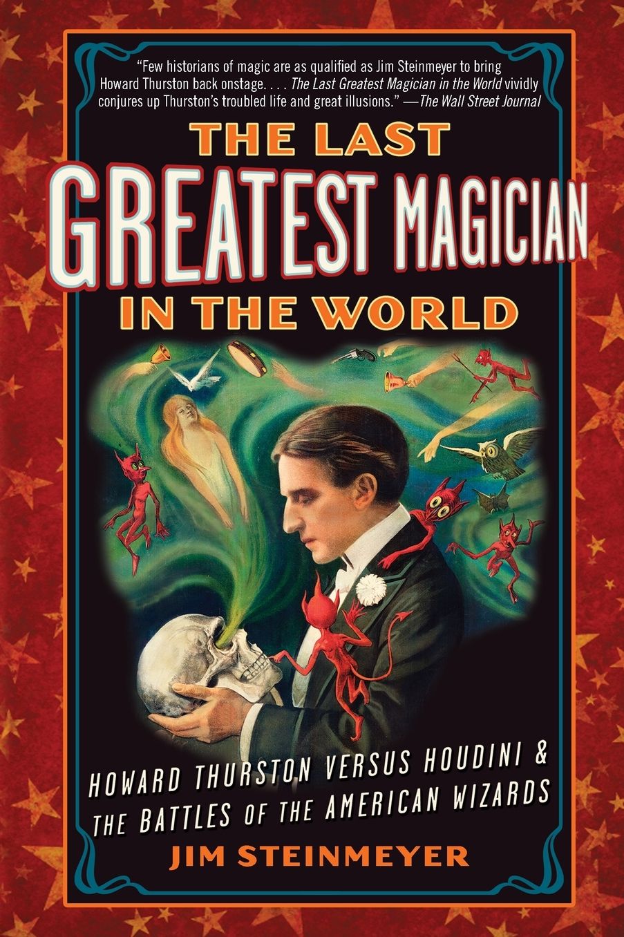 The Last Greatest Magician in the World: Howard Thurston Versus Houdini & the Battles of the American Wizards