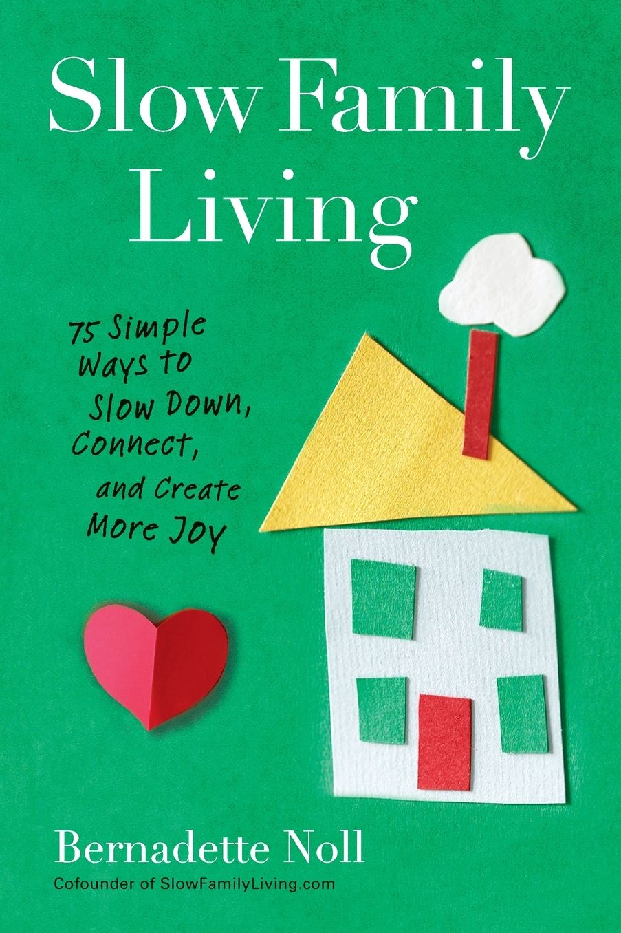 Slow Family Living: 75 Simple Ways to Slow Down, Connect, and Create More Joy