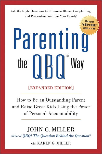Parenting the QBQ Way, Expanded Edition: How to be an Outstanding Parent and Raise Great Kids Using the Power of Personal Accountability