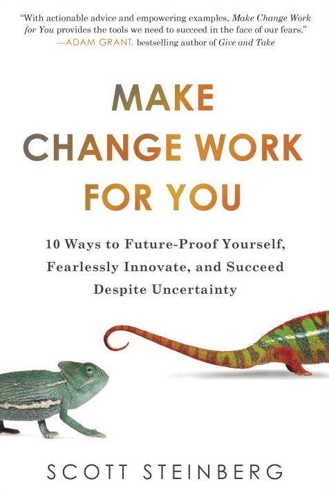 Make Change Work for You: 10 Ways to Future-Proof Yourself, Fearlessly Innovate, and Succeed Despite Uncer tainty