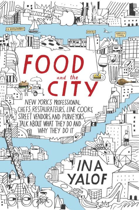Food and the City: New York's Professional Chefs, Restaurateurs, Line Cooks, Street Vendors, and Purveyors Talk About What They Do and Why They Do It