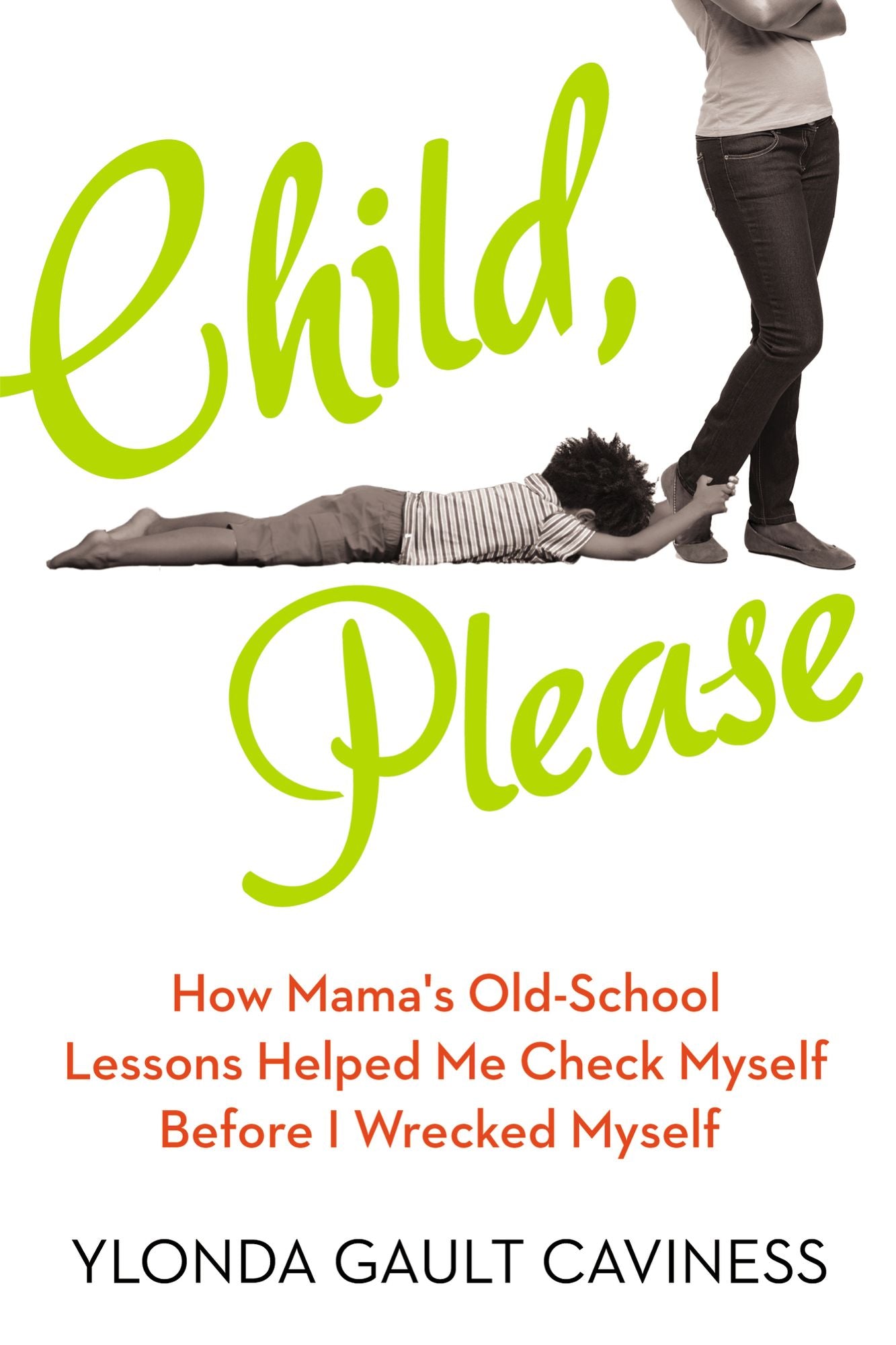 Child, Please: How Mama's Old-School Lessons Helped Me Check Myself Before I Wrecked Myself