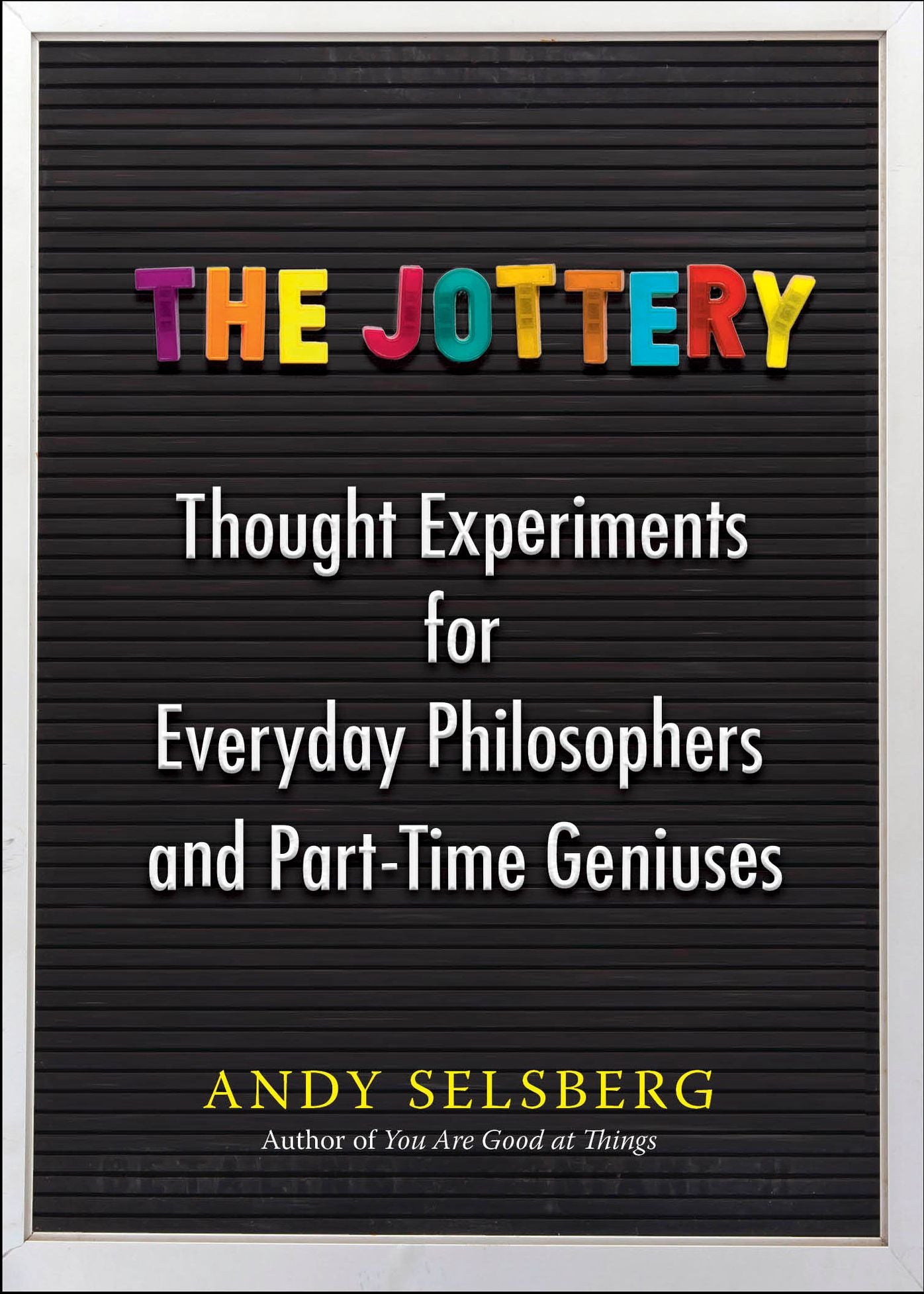 The Jottery: Thought Experiments for Everyday Philosophers and Part-Time Geniuses