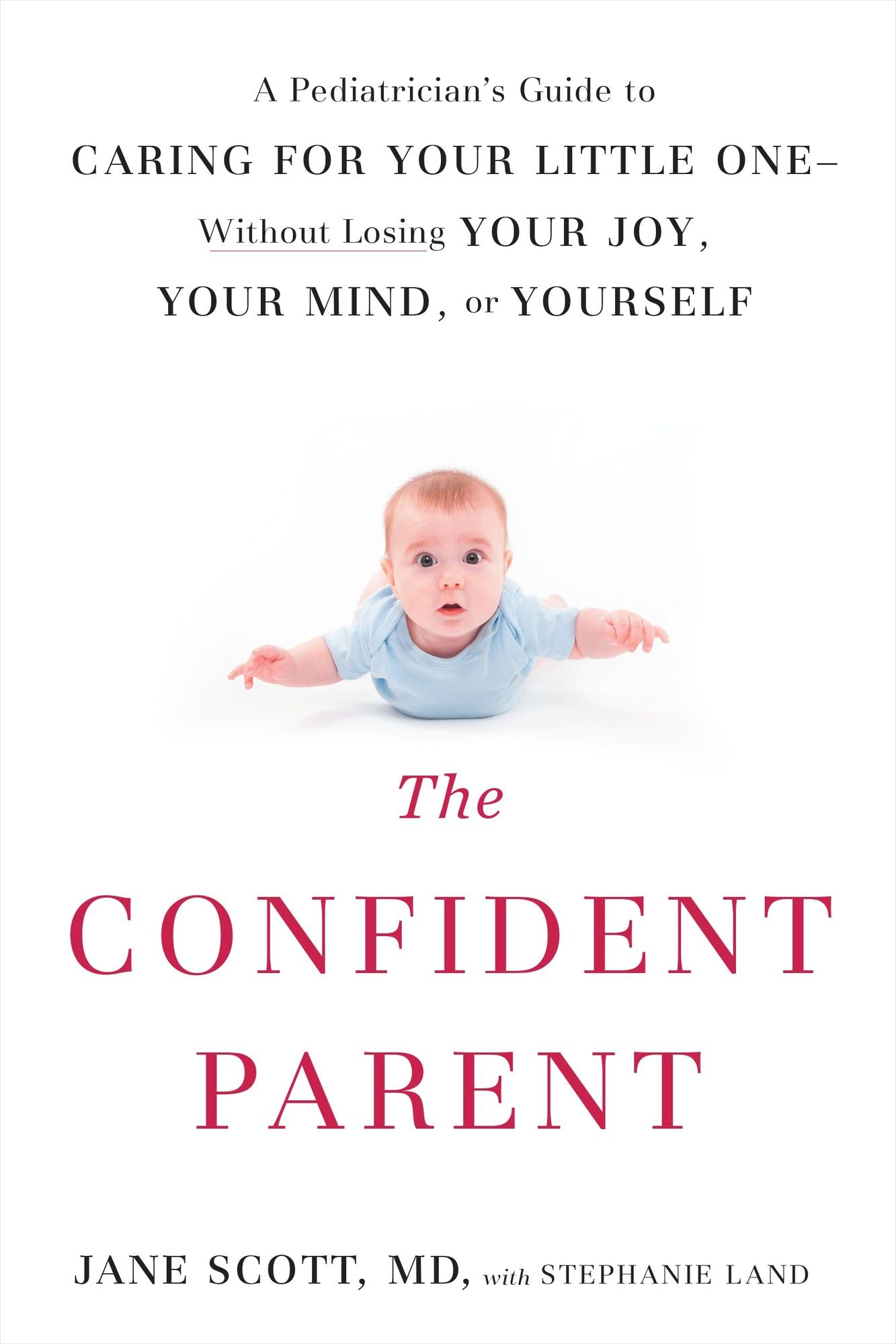 The Confident Parent: A Pediatrician's Guide to Caring for Your Little One--Without Losing Your Joy, Your Mind, or Yourself