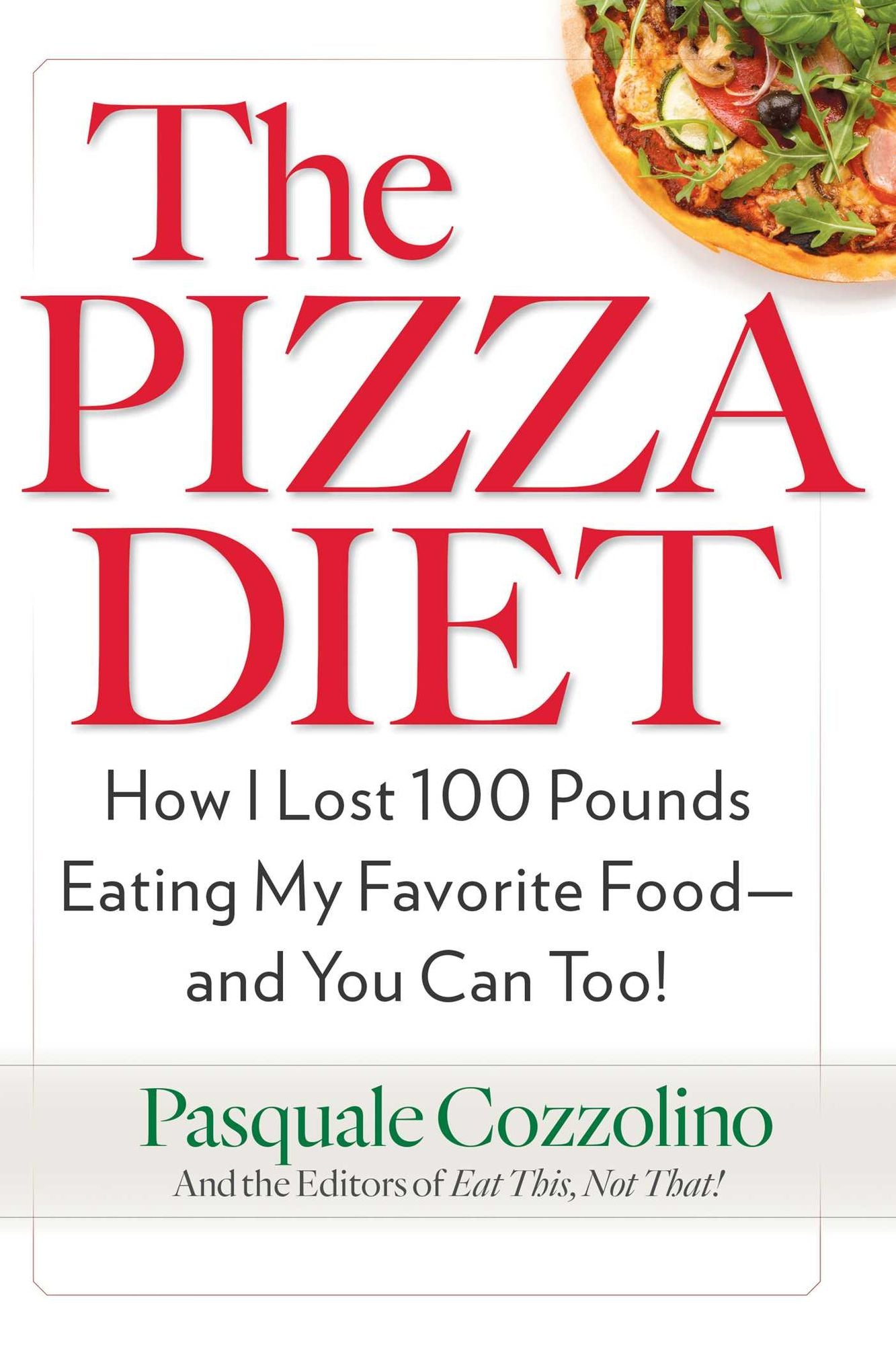 The Pizza Diet: How I Lost 100 Pounds Eating My Favorite Food -- and You Can, Too!