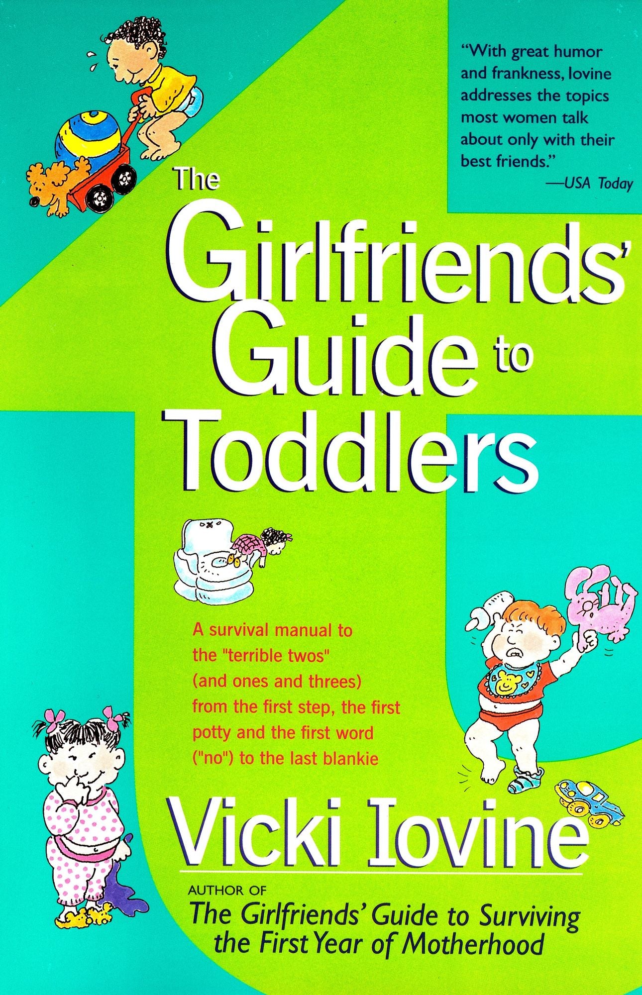 The Girlfriends Guide to Toddlers: A Survival Manual to the Terrible Two's (and Ones and Threes) From the First Step, the First Potty and the First Word (No) to the Last Blankie