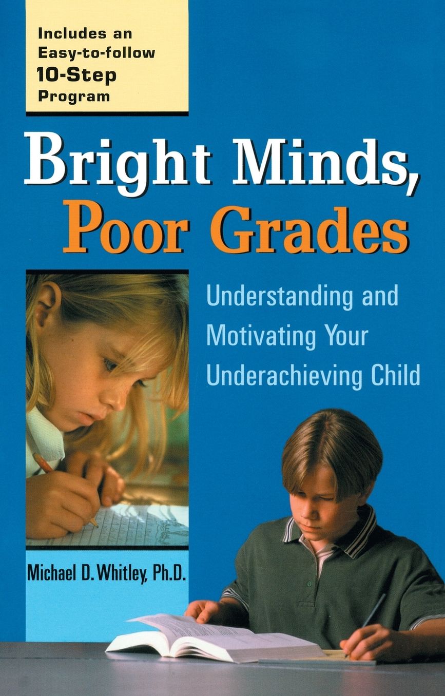 Bright Minds, Poor Grades: Understanding and Movtivating your Underachieving Child