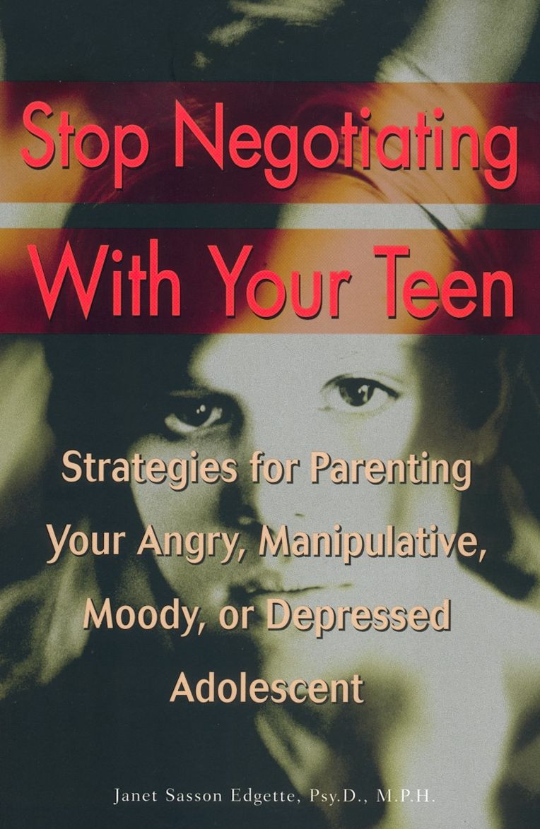 Stop Negotiating with Your Teen: Strategies for Parenting Your Angry, Manipulative, Moody, or Depressed Adolescent