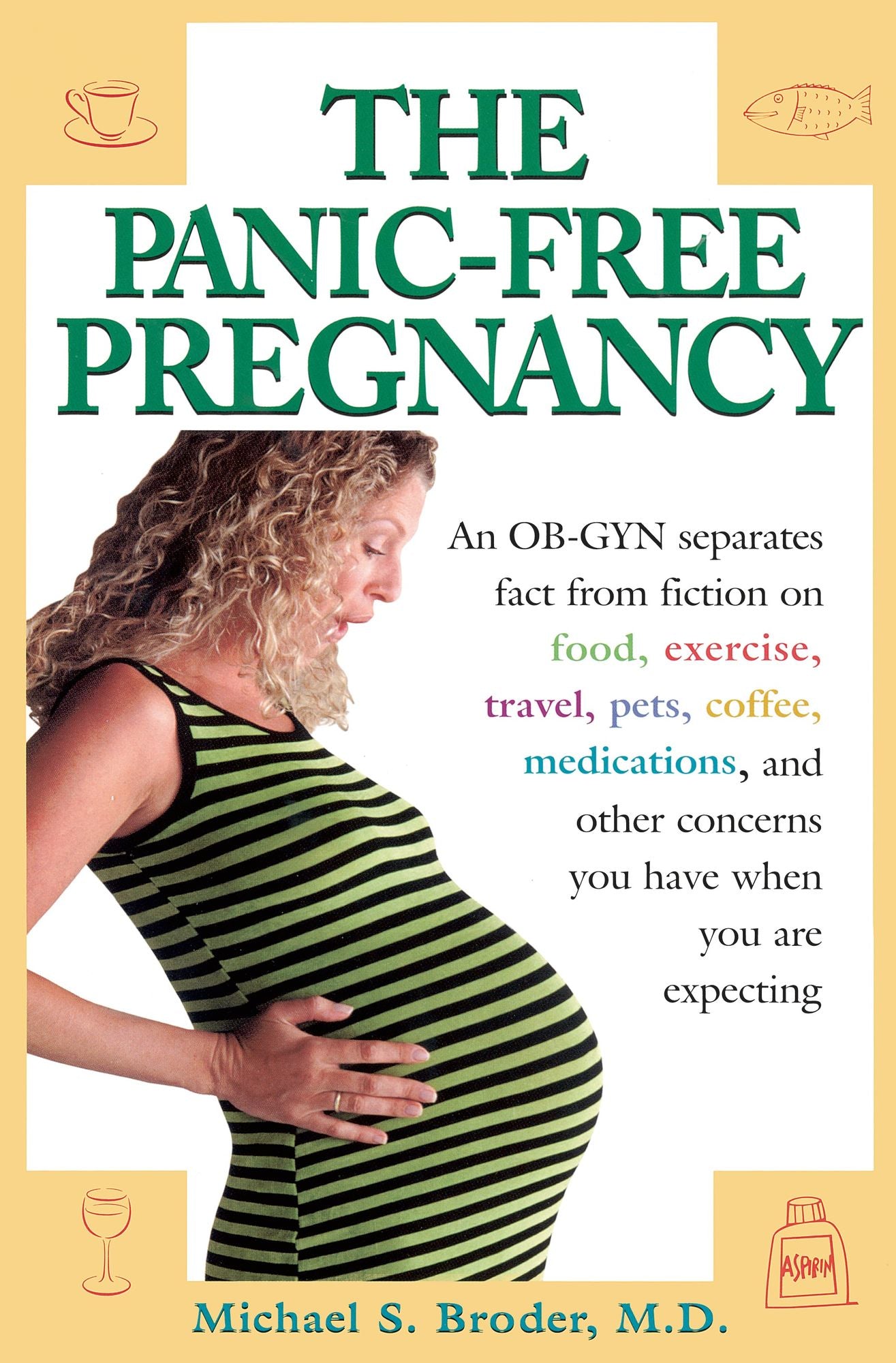 The Panic-Free Pregnancy: An OB-GYN Separates Fact from Fiction on Food, Excercise, Travel, Pets, Coffee..