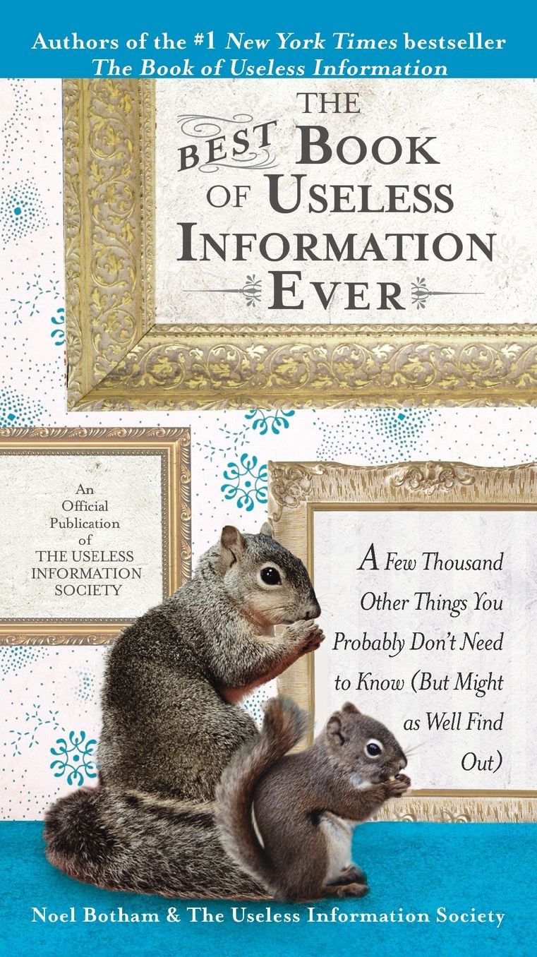 The Best Book of Useless Information Ever: A Few Thousand Other Things You Probably Don't Need to Know (But Might As Well Find Out)
