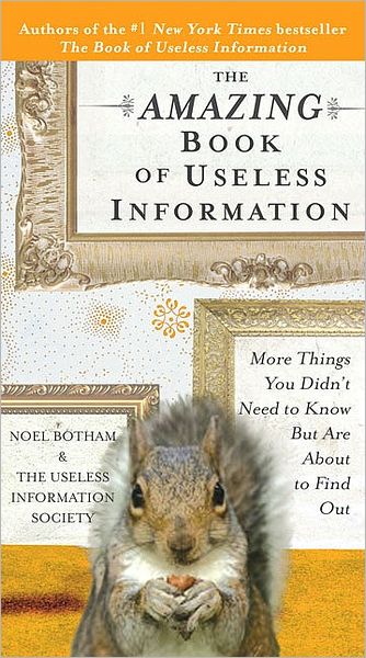 The Amazing Book of Useless Information: More Things You Didn't Need to Know But Are About to Find Out